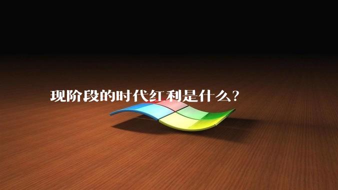 现阶段的时代红利是什么？