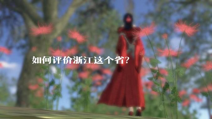 如何评价浙江这个省？