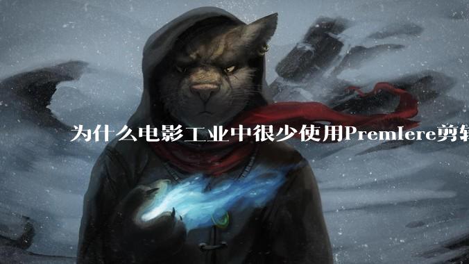 为什么电影工业中很少使用Premiere剪辑？